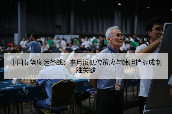 中国女篮奥运备战：李月汝低位策应与韩旭挡拆成制胜关键